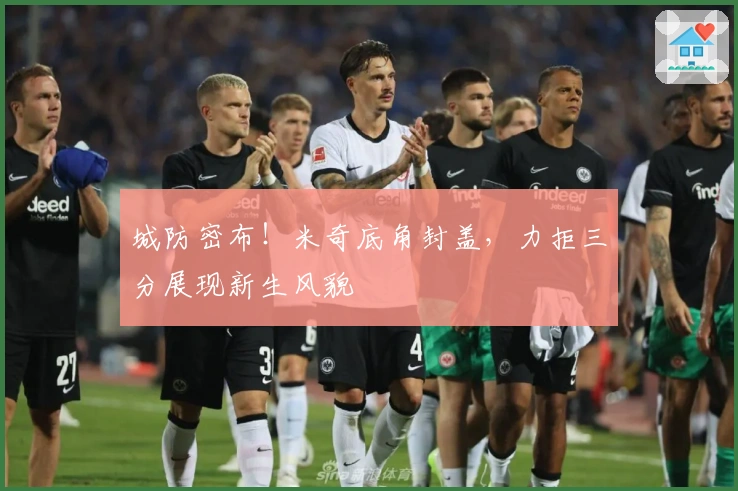 城防密布！米奇底角封盖，力拒三分展现新生风貌