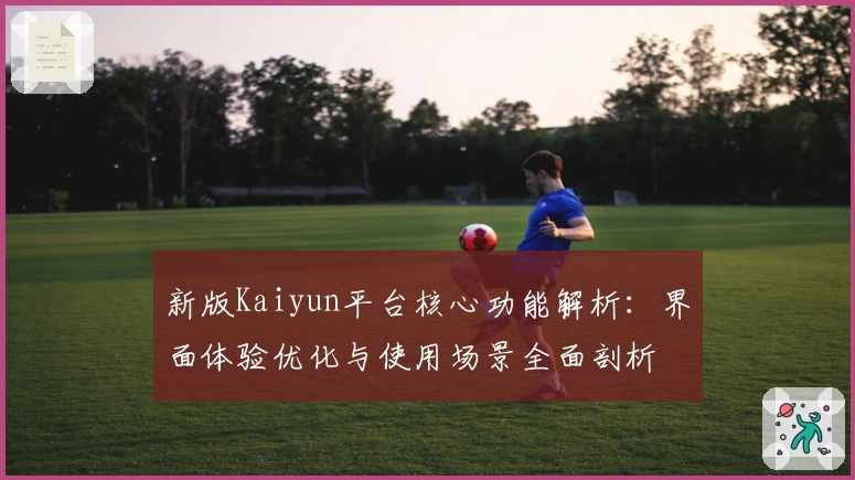 新版Kaiyun平台核心功能解析：界面体验优化与使用场景全面剖析