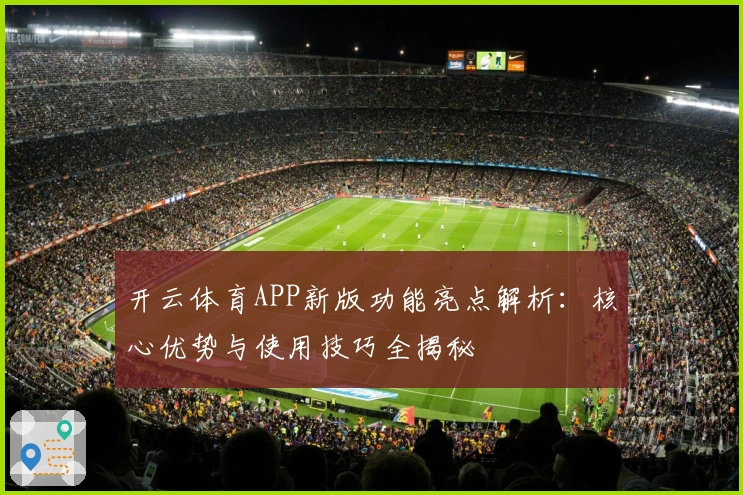 开云体育APP新版功能亮点解析：核心优势与使用技巧全揭秘