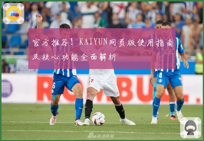 官方推荐！KAIYUN网页版使用指南及核心功能全面解析